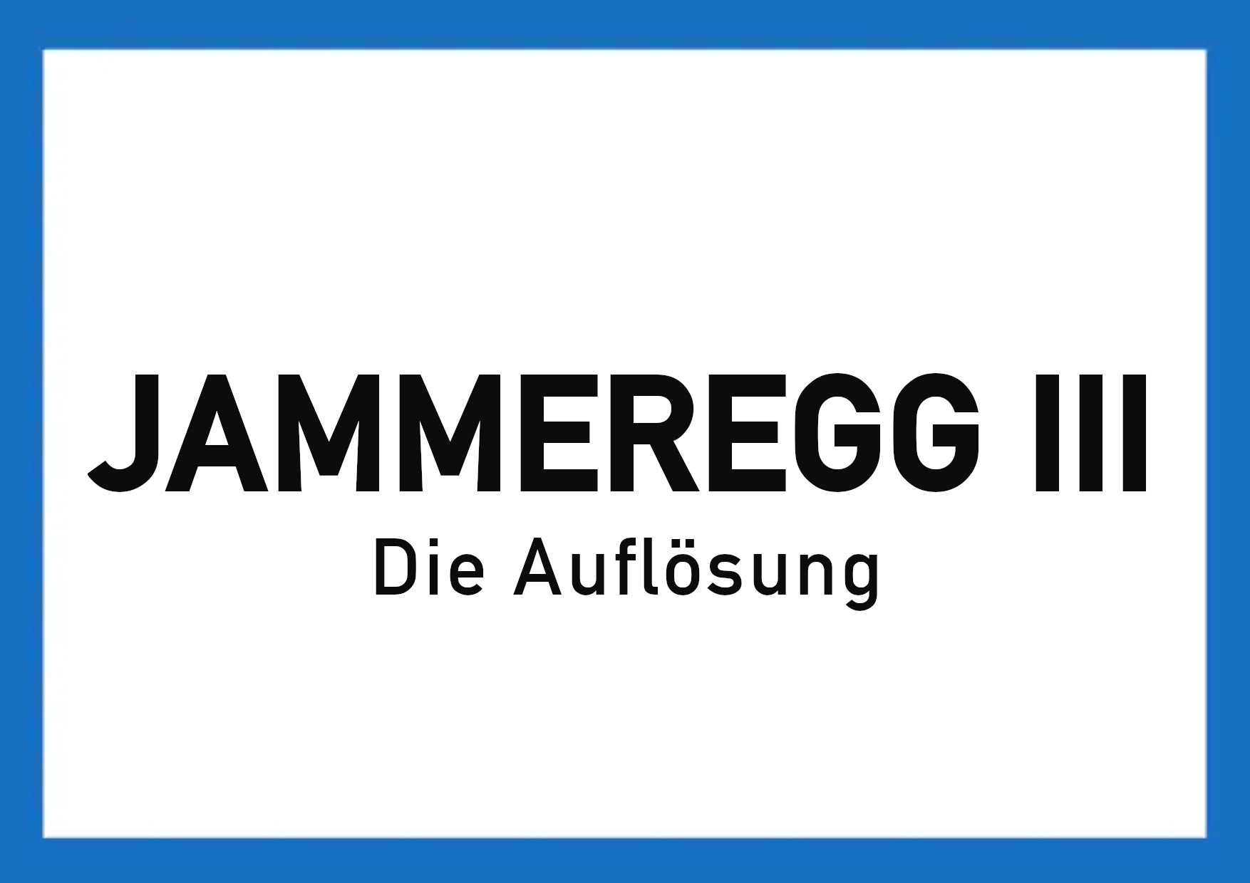 JAMMEREGG III - DIe Auflösung MIttig Schwarz auf Weiß mit blauer Umrandung  im Stile einer österreichischen Ortstafel